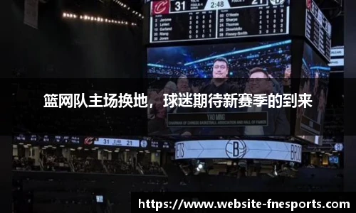 篮网队主场换地，球迷期待新赛季的到来