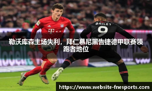 勒沃库森主场失利，拜仁慕尼黑告捷德甲联赛领跑者地位