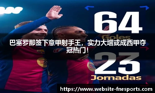 巴塞罗那签下意甲射手王，实力大增或成西甲夺冠热门！