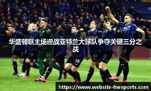 华盛顿联主场迎战亚特兰大球队争夺关键三分之战