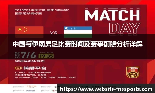 中国与伊朗男足比赛时间及赛事前瞻分析详解
