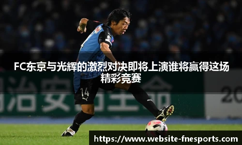 FC东京与光辉的激烈对决即将上演谁将赢得这场精彩竞赛