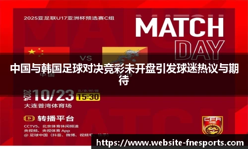 中国与韩国足球对决竞彩未开盘引发球迷热议与期待